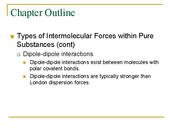 Chapter Outline n Types of Intermolecular Forces within Pure Substances (cont) q Dipole-dipole interactions