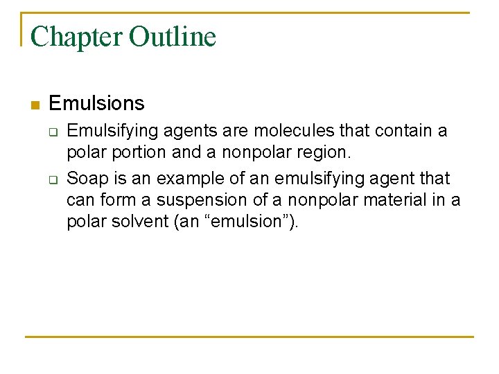 Chapter Outline n Emulsions q q Emulsifying agents are molecules that contain a polar