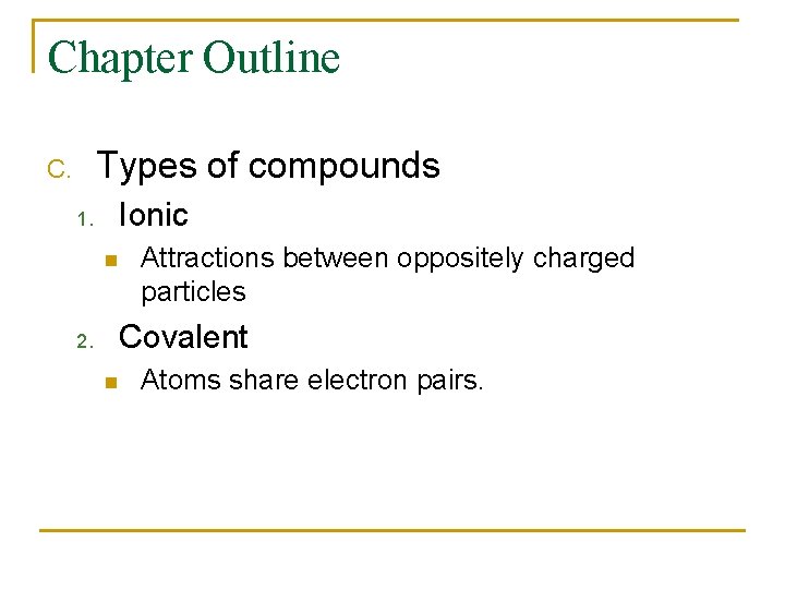 Chapter Outline Types of compounds C. Ionic 1. n Attractions between oppositely charged particles