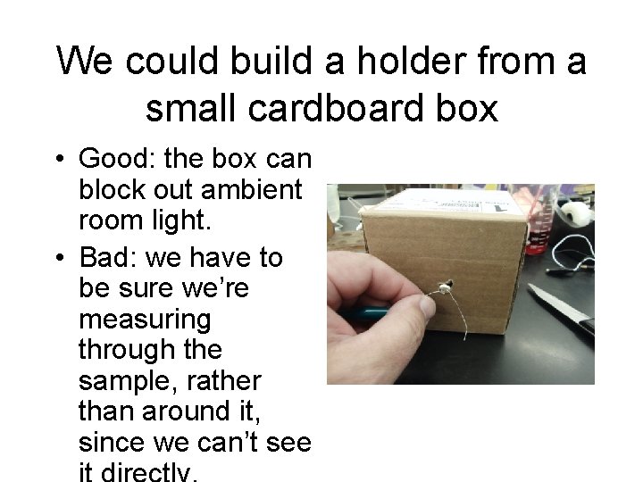 We could build a holder from a small cardboard box • Good: the box