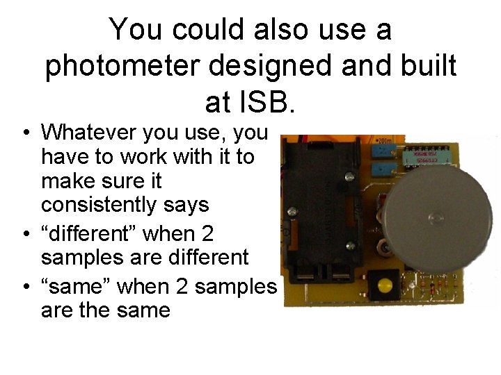 You could also use a photometer designed and built at ISB. • Whatever you
