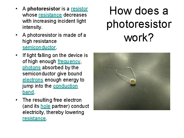  • A photoresistor is a resistor whose resistance decreases with increasing incident light
