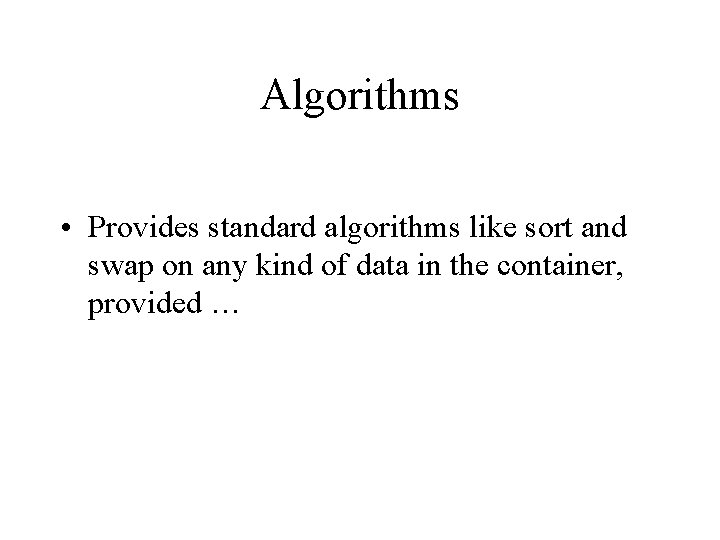 Algorithms • Provides standard algorithms like sort and swap on any kind of data Algorithms • Provides standard algorithms like sort and swap on any kind of data