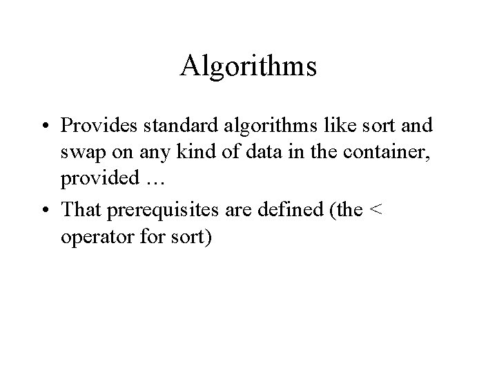 Algorithms • Provides standard algorithms like sort and swap on any kind of data Algorithms • Provides standard algorithms like sort and swap on any kind of data