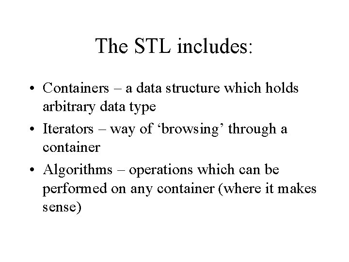 The STL includes: • Containers – a data structure which holds arbitrary data type