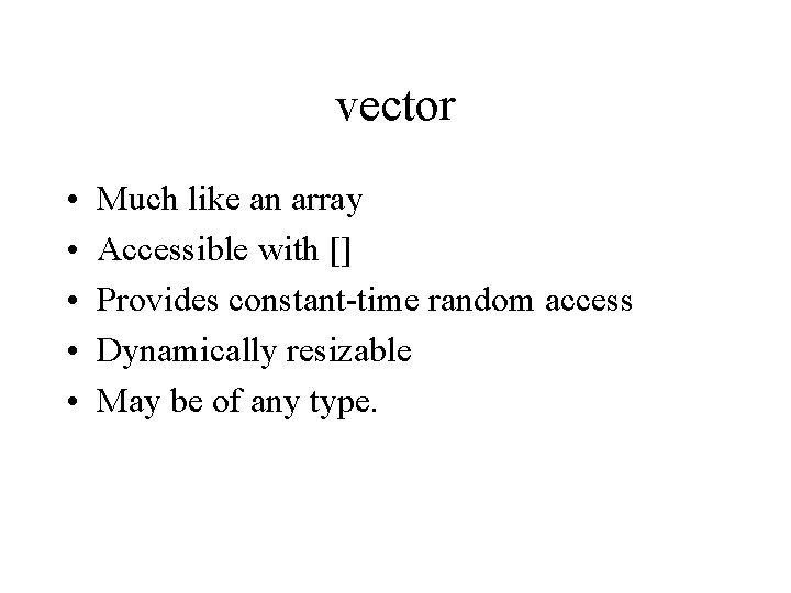 vector • • • Much like an array Accessible with [] Provides constant-time random