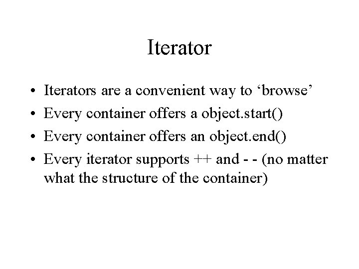 Iterator • • Iterators are a convenient way to ‘browse’ Every container offers a