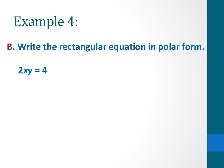 Example 4: B. Write the rectangular equation in polar form. 2 xy = 4