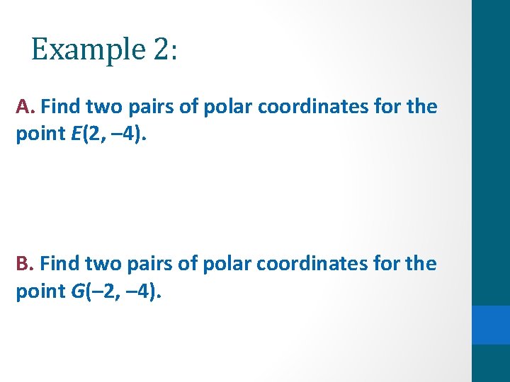Example 2: A. Find two pairs of polar coordinates for the point E(2, –