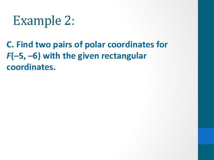 Example 2: C. Find two pairs of polar coordinates for F(– 5, – 6)
