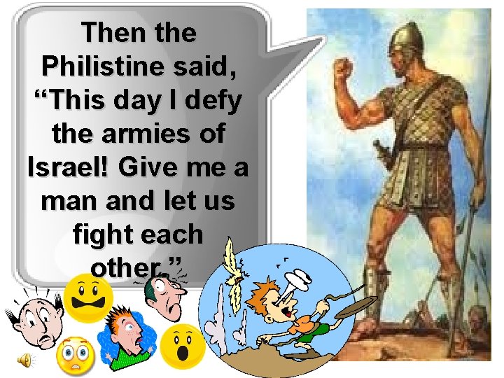 Then the Philistine said, “This day I defy the armies of Israel! Give me