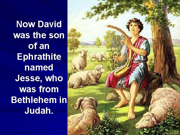 Now David was the son of an Ephrathite named Jesse, who was from Bethlehem