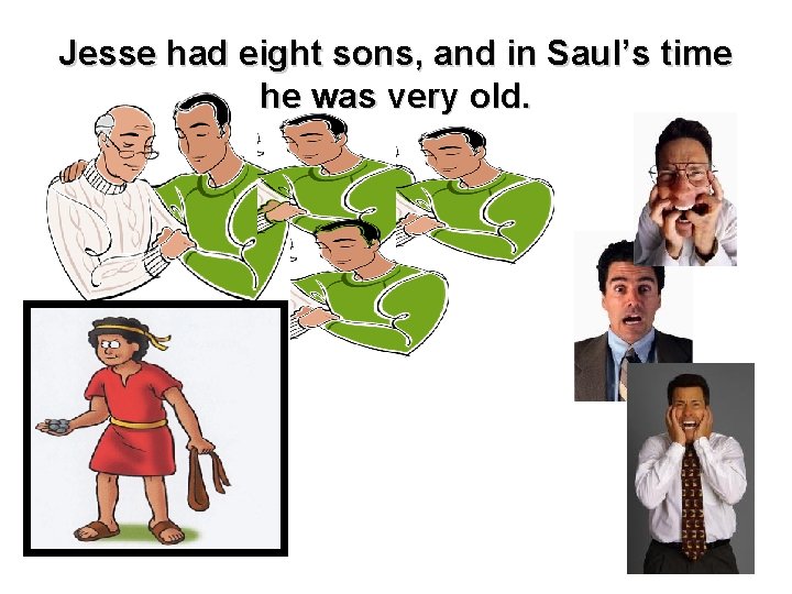 Jesse had eight sons, and in Saul’s time he was very old. 