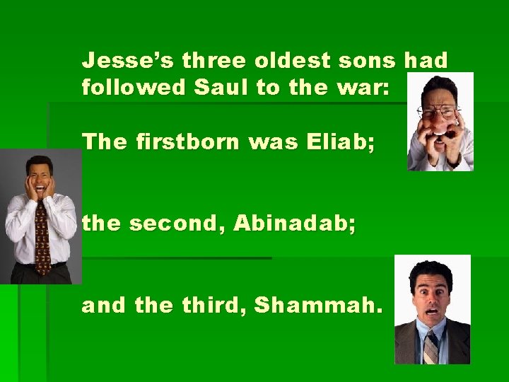 Jesse’s three oldest sons had followed Saul to the war: The firstborn was Eliab;
