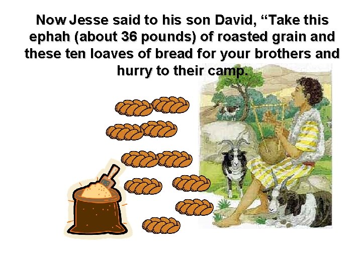 Now Jesse said to his son David, “Take this ephah (about 36 pounds) of