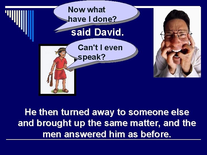 Now what have I done? said David. Can't I even speak? He then turned