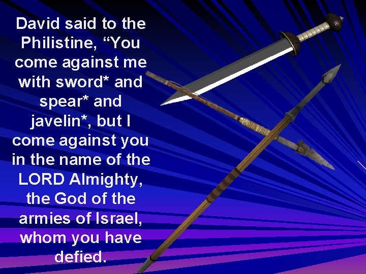 David said to the Philistine, “You come against me with sword* and spear* and
