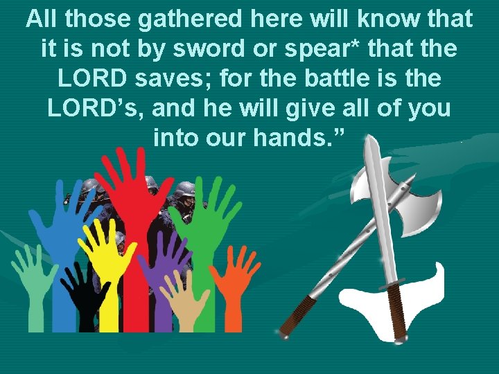 All those gathered here will know that it is not by sword or spear*