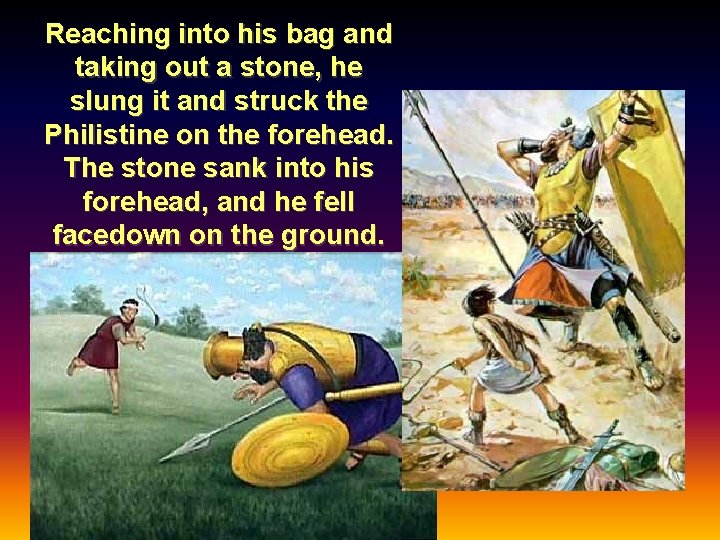 Reaching into his bag and taking out a stone, he slung it and struck