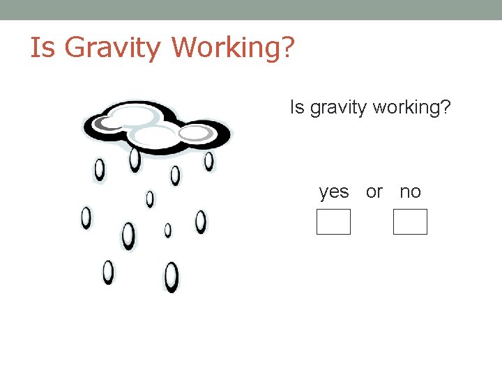 Is Gravity Working? Is gravity working? yes or no 