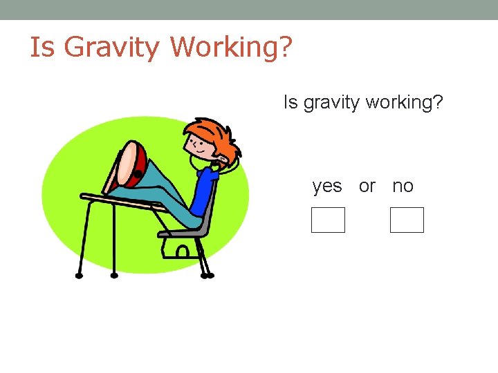 Is Gravity Working? Is gravity working? yes or no 