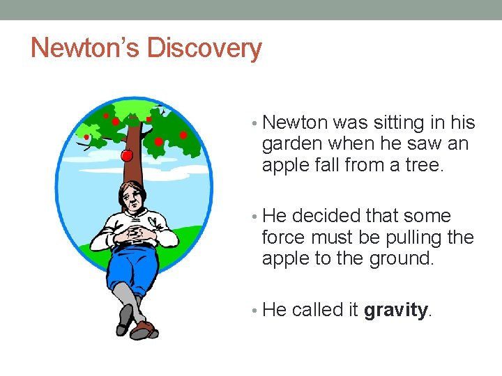 Newton’s Discovery • Newton was sitting in his garden when he saw an apple