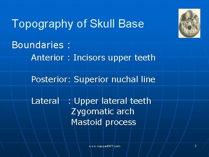 Topography of Skull Base Boundaries : Anterior : Incisors upper teeth Posterior: Superior nuchal