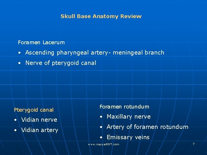 Skull Base Anatomy Review Foramen Lacerum • Ascending pharyngeal artery- meningeal branch • Nerve