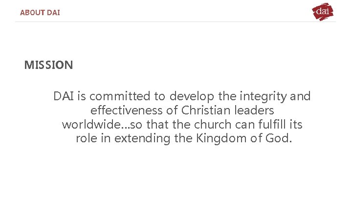 ABOUT DAI MISSION DAI is committed to develop the integrity and effectiveness of Christian