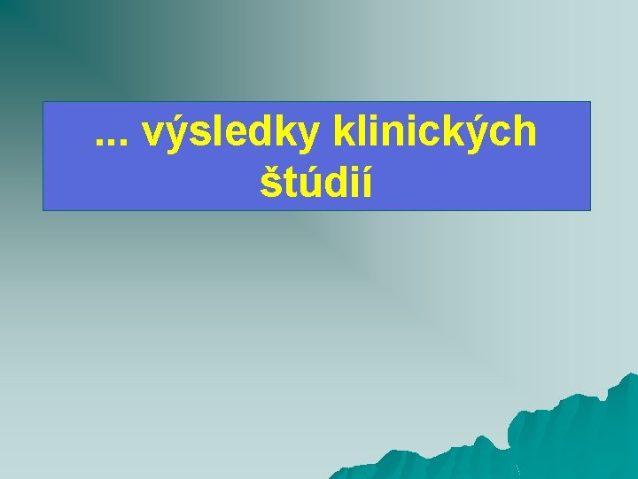 . . . výsledky klinických štúdií 