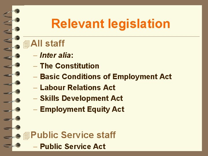 Relevant legislation 4 All staff – Inter alia: – The Constitution – Basic Conditions