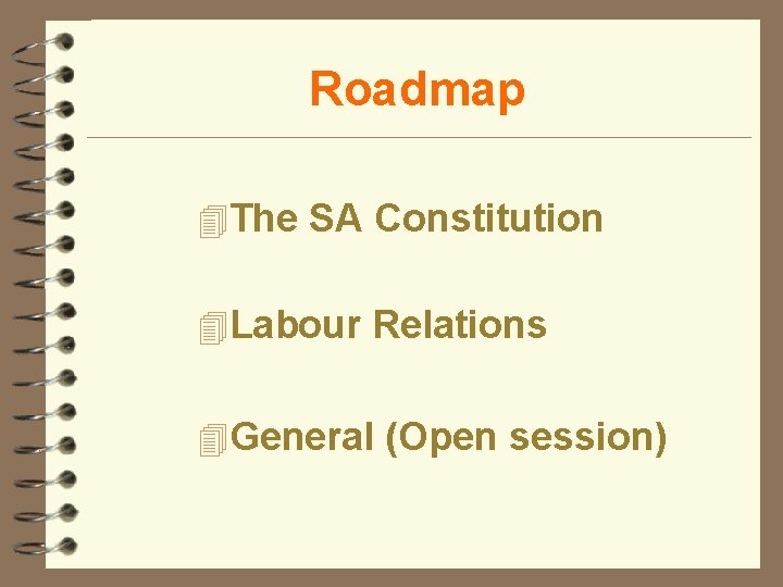 Roadmap 4 The SA Constitution 4 Labour Relations 4 General (Open session) 