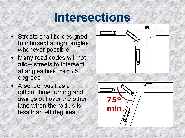 Intersections • Streets shall be designed to intersect at right angles whenever possible. •