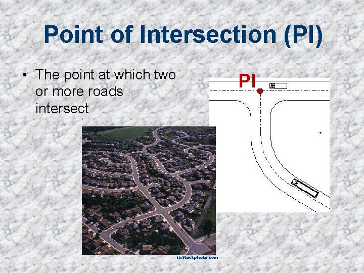 Point of Intersection (PI) • The point at which two or more roads intersect