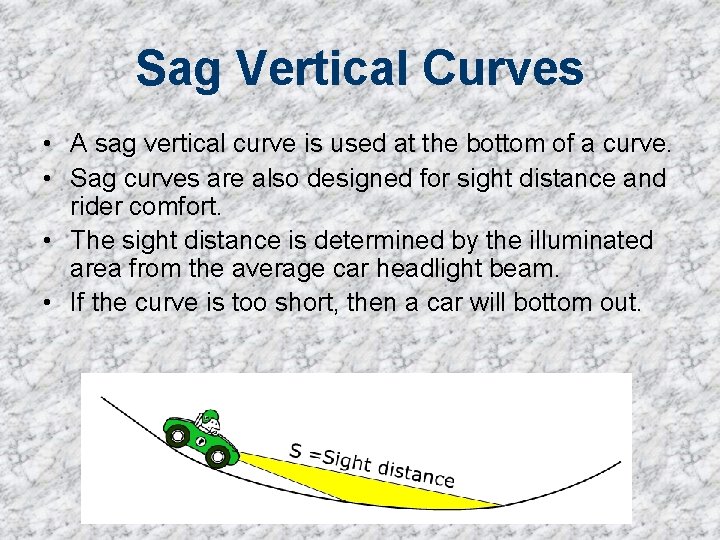 Sag Vertical Curves • A sag vertical curve is used at the bottom of