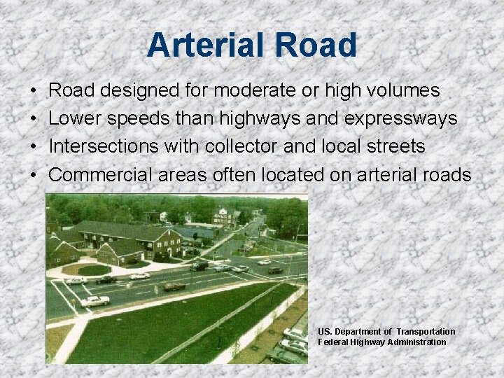 Arterial Road • • Road designed for moderate or high volumes Lower speeds than