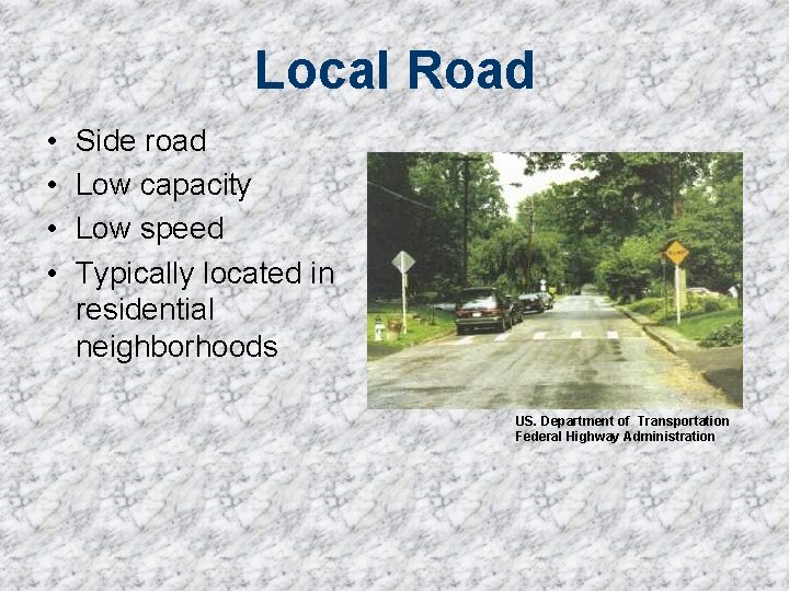 Local Road • • Side road Low capacity Low speed Typically located in residential