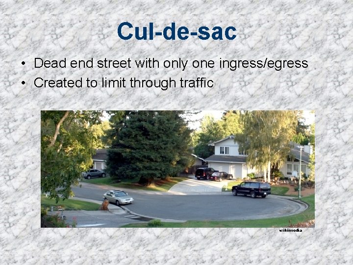 Cul-de-sac • Dead end street with only one ingress/egress • Created to limit through