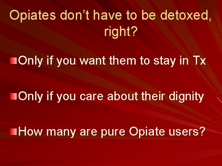 Opiates don’t have to be detoxed, right? Only if you want them to stay