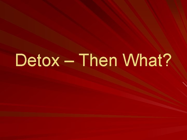 Detox – Then What? 