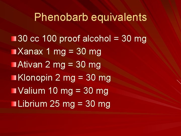 Phenobarb equivalents 30 cc 100 proof alcohol = 30 mg Xanax 1 mg =