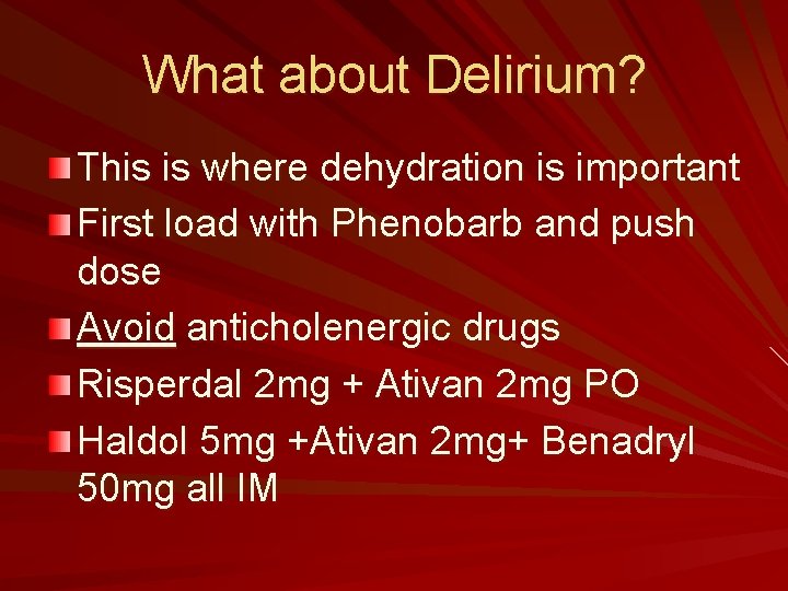 What about Delirium? This is where dehydration is important First load with Phenobarb and