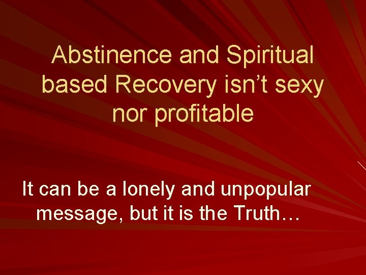Abstinence and Spiritual based Recovery isn’t sexy nor profitable It can be a lonely