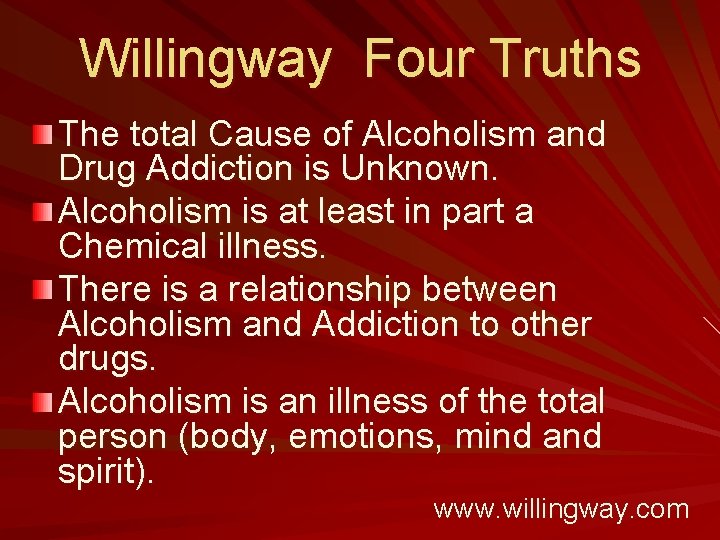 Willingway Four Truths The total Cause of Alcoholism and Drug Addiction is Unknown. Alcoholism