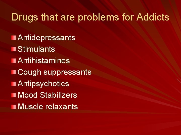 Drugs that are problems for Addicts Antidepressants Stimulants Antihistamines Cough suppressants Antipsychotics Mood Stabilizers