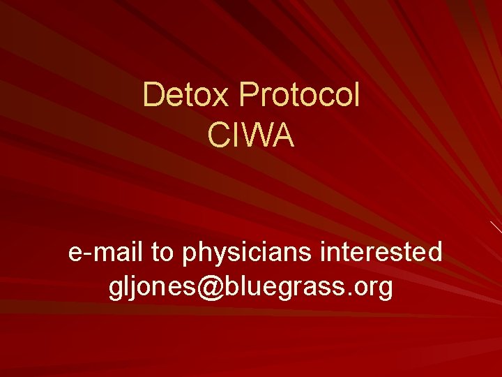 Detox Protocol CIWA e-mail to physicians interested gljones@bluegrass. org 