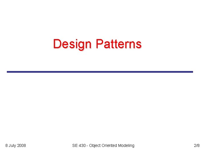 Design Patterns 8 July 2008 SE 430 - Object Oriented Modeling 2/8 