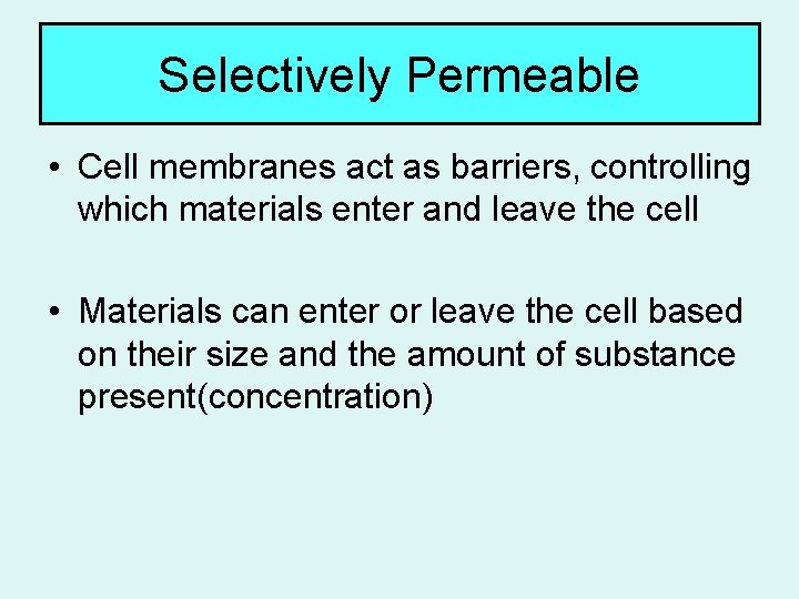 Selectively Permeable • Cell membranes act as barriers, controlling which materials enter and leave