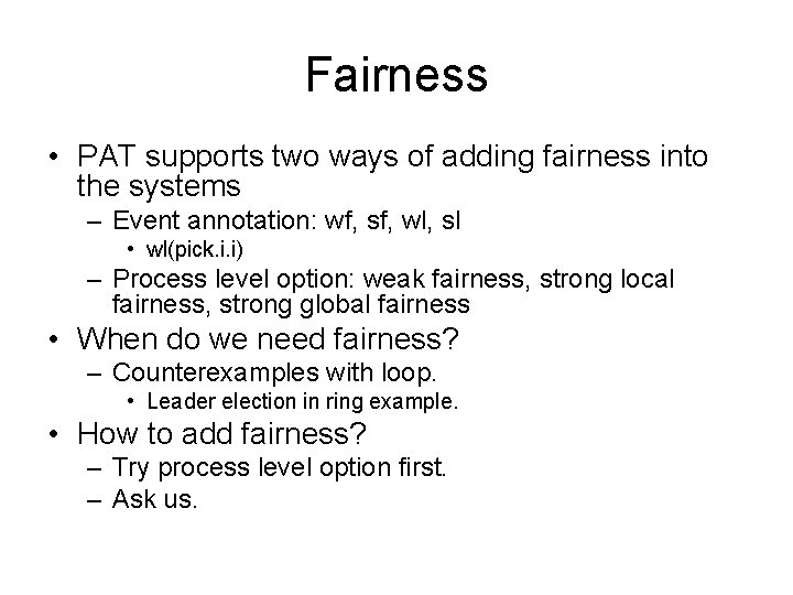 Fairness • PAT supports two ways of adding fairness into the systems – Event