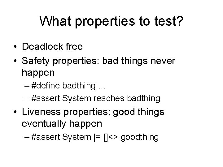 What properties to test? • Deadlock free • Safety properties: bad things never happen